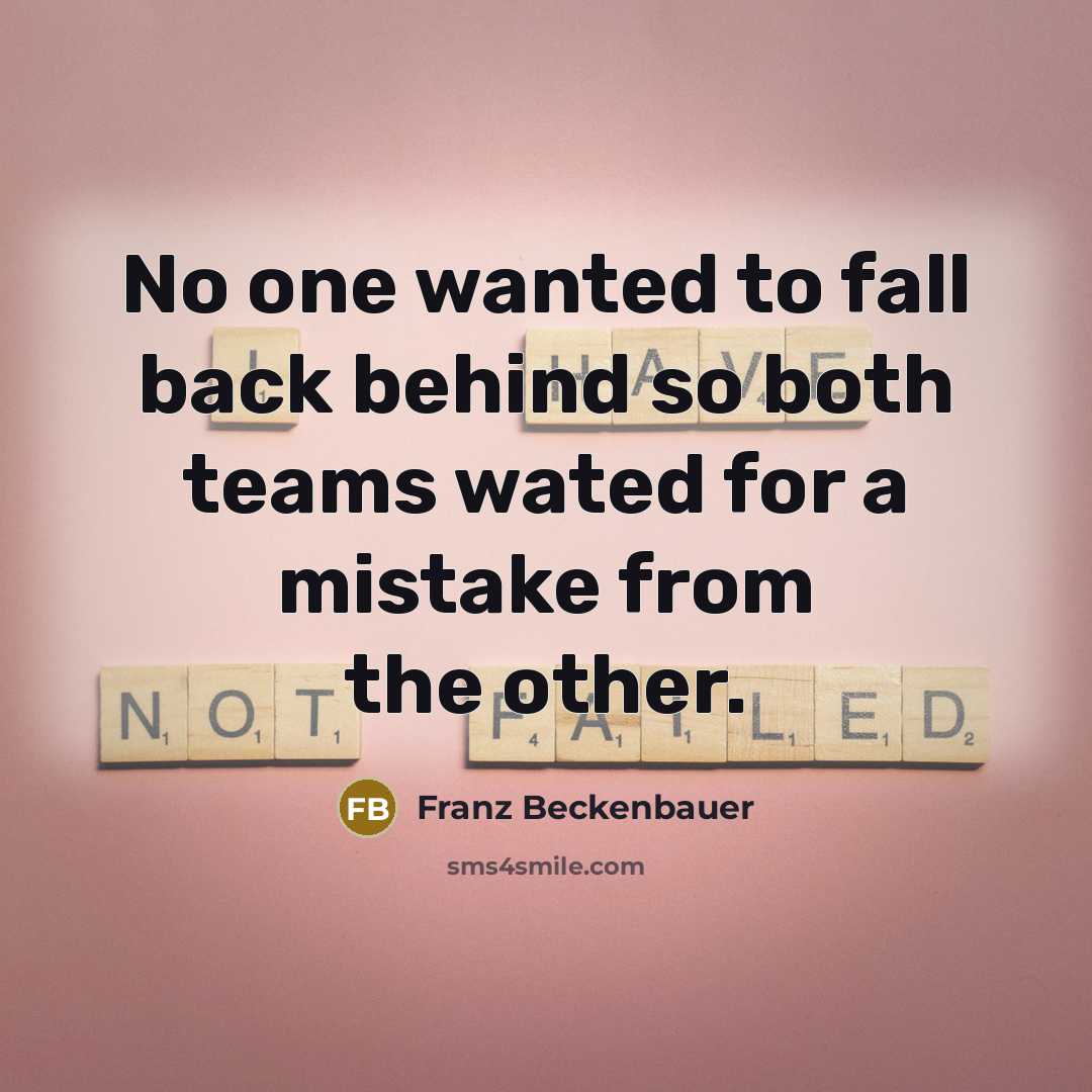 “No one wanted to fall back behind so both teams…” quote by Franz Beckenbauer