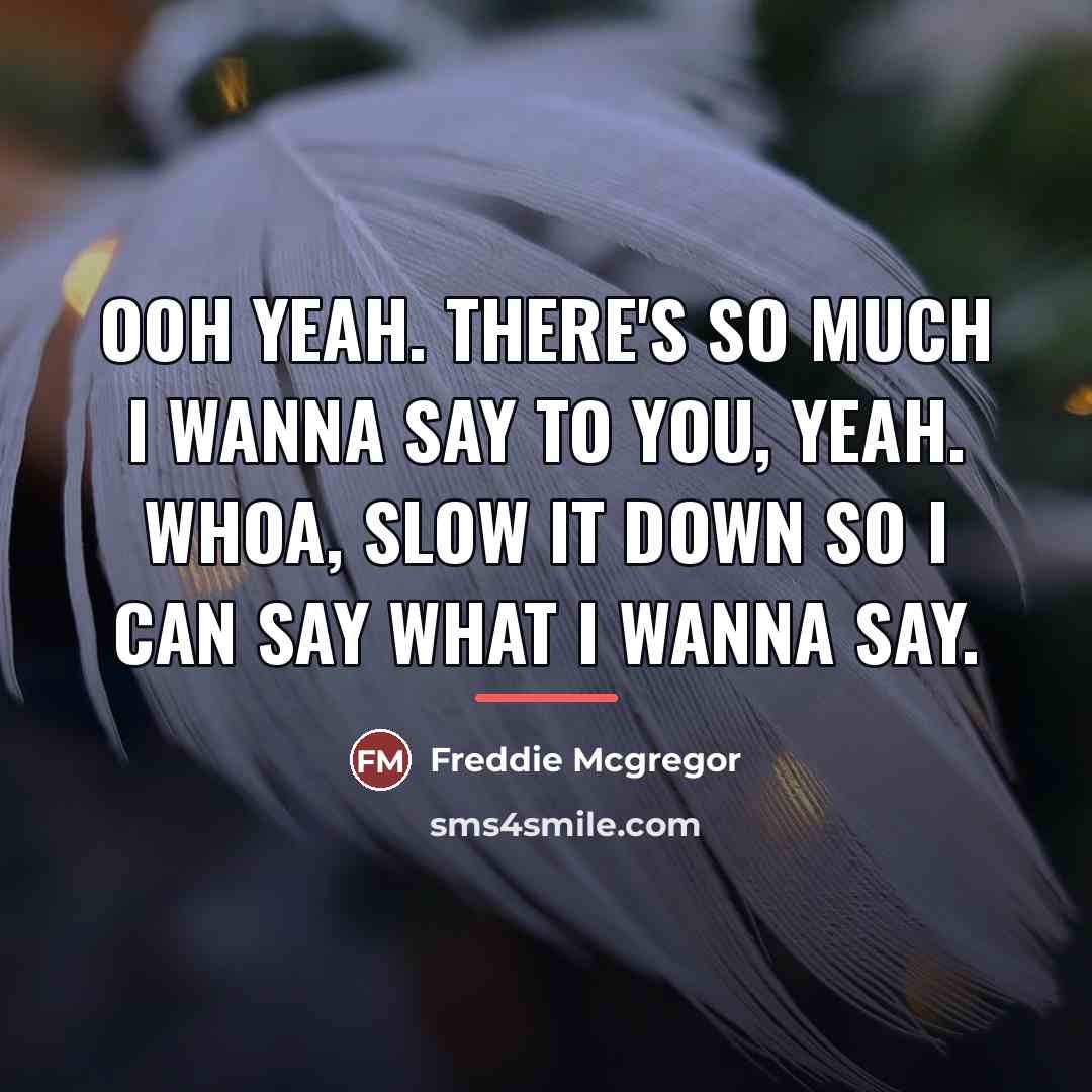 “Ooh yeah. There's so much I wanna say to you,…” quote by Freddie Mcgregor