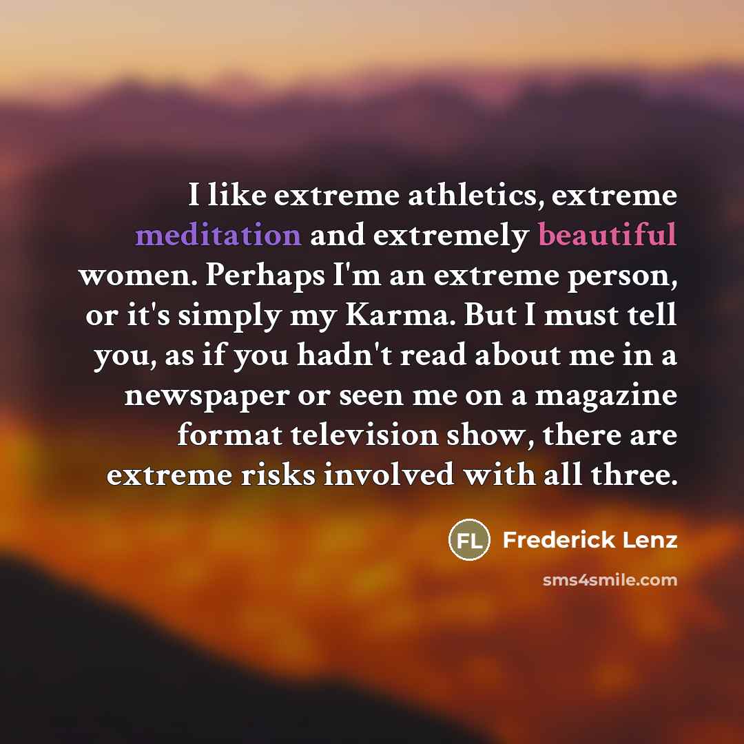 “I like extreme athletics, extreme meditation and extremely beautiful women.…” quote by Frederick Lenz