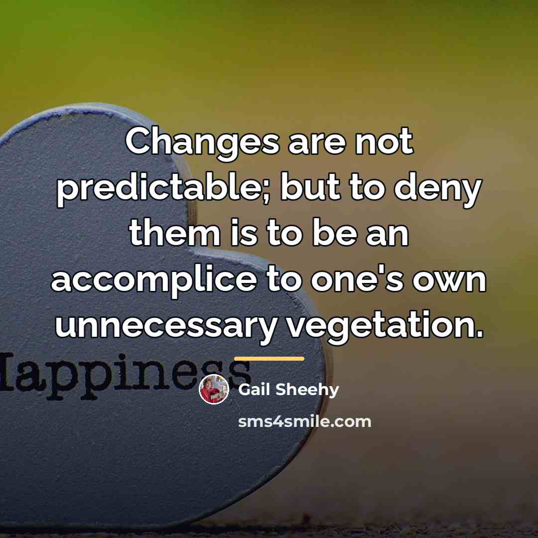 “Changes are not predictable; but to deny them is to…” quote by Gail Sheehy