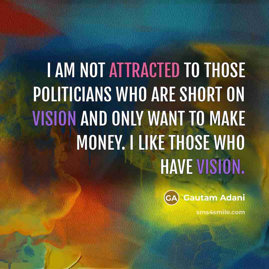 “I am not attracted to those politicians who are short…” quote by Gautam Adani