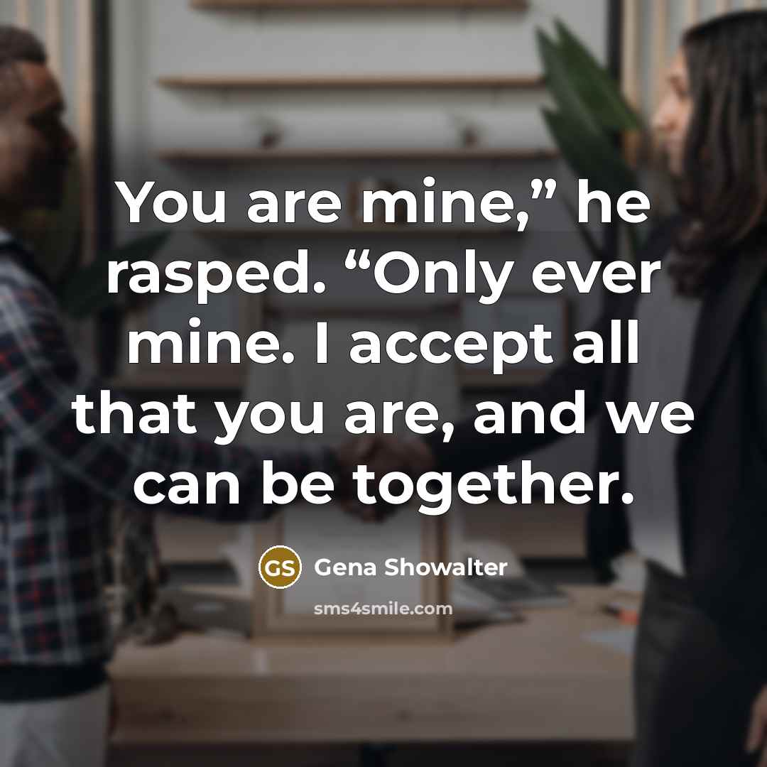 “You are mine,” he rasped. “Only ever mine. I accept…” quote by Gena Showalter
