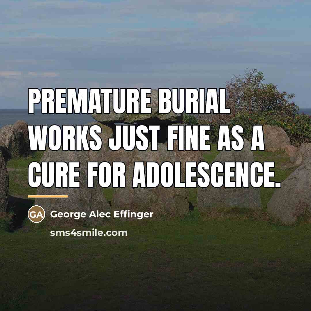 “Premature burial works just fine as a cure for adolescence.…” quote by George Alec Effinger