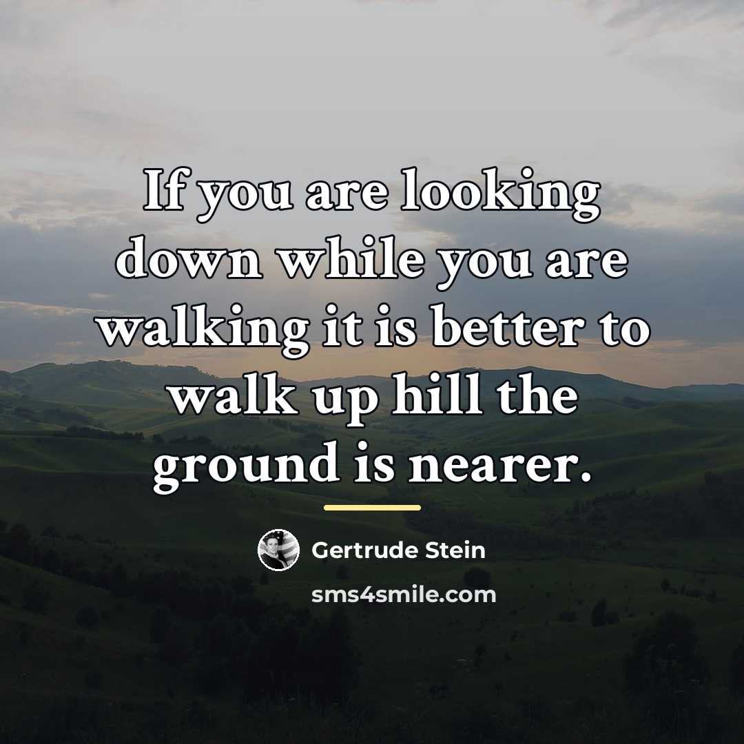 “If you are looking down while you are walking it…” quote by Gertrude Stein