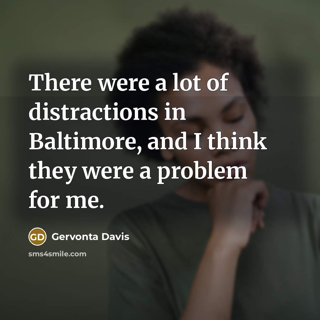 “There were a lot of distractions in Baltimore, and I…” quote by Gervonta Davis