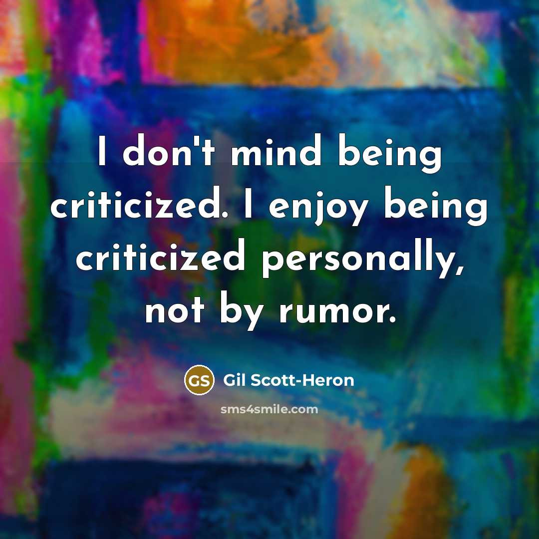 “I don't mind being criticized. I enjoy being criticized personally, not by rumor.” quote by Gil Scott-Heron