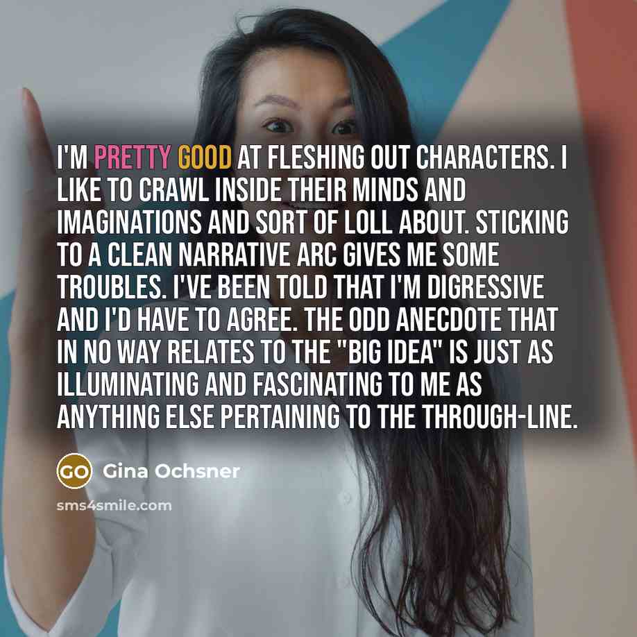 “I'm pretty good at fleshing out characters. I like to…” quote by Gina Ochsner