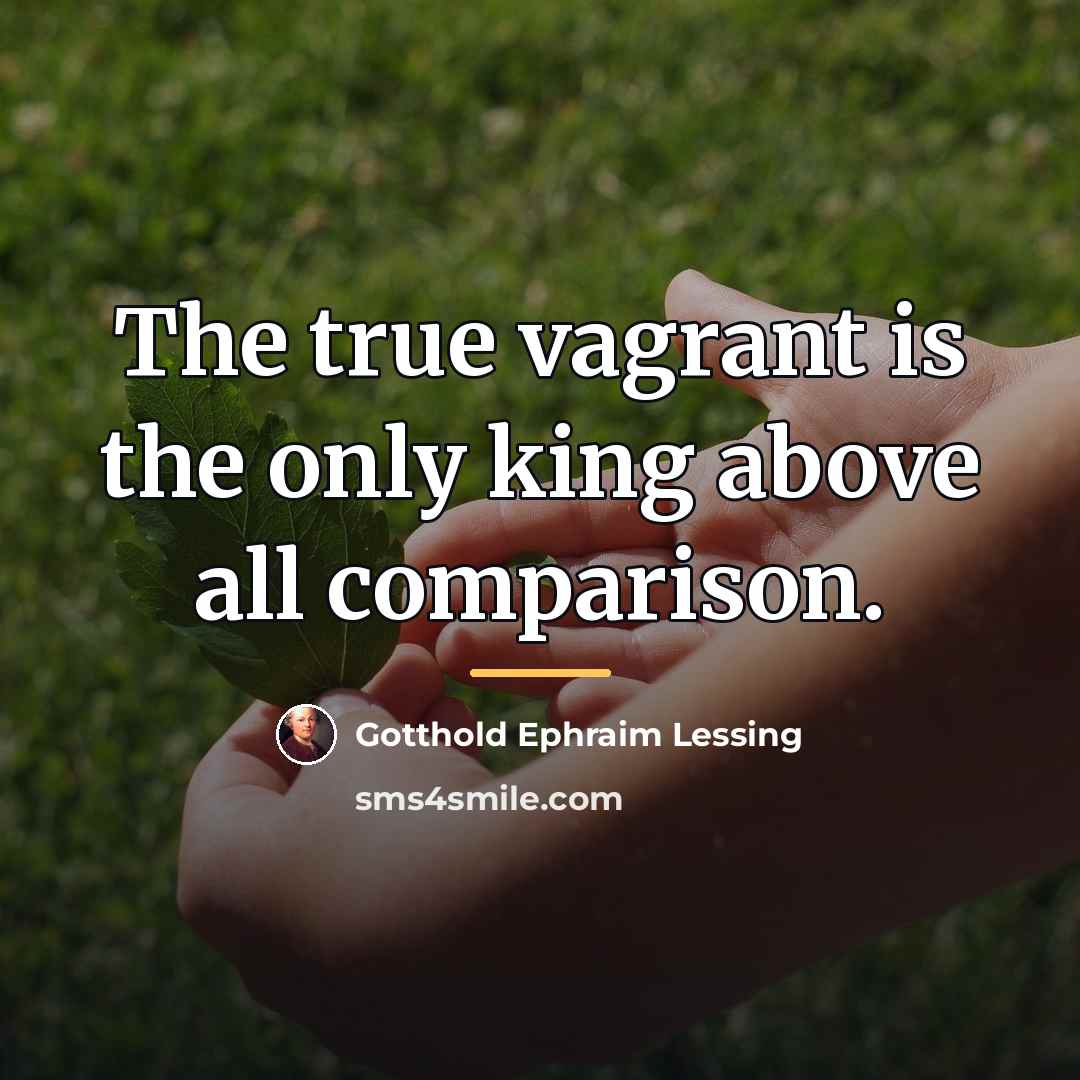 “The true vagrant is the only king above all comparison.…” quote by Gotthold Ephraim Lessing