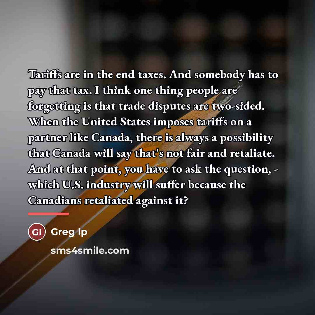 “Tariffs are in the end taxes. And somebody has to…” quote by Greg Ip