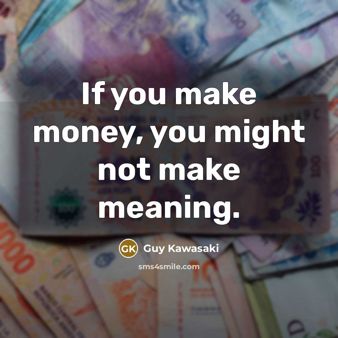 “If you make money, you might not make meaning.…” quote by Guy Kawasaki