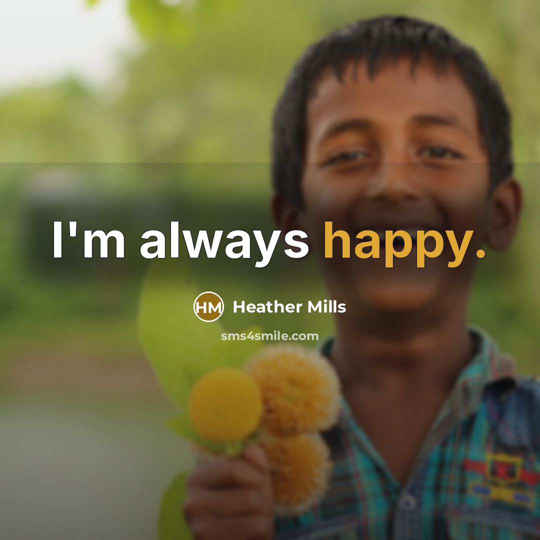 “I'm always happy.…” quote by Heather Mills