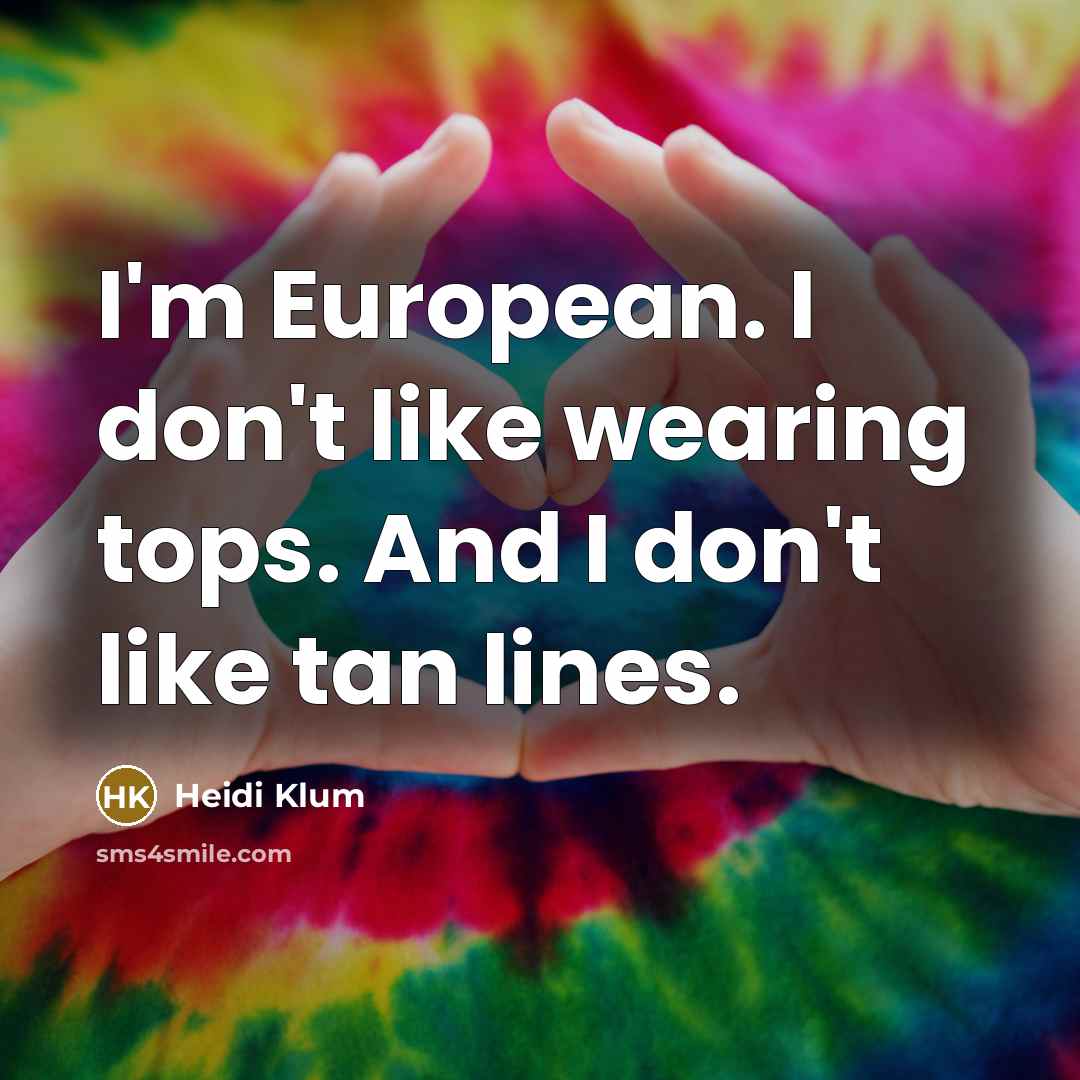 “I'm European. I don't like wearing tops. And I don't…” quote by Heidi Klum