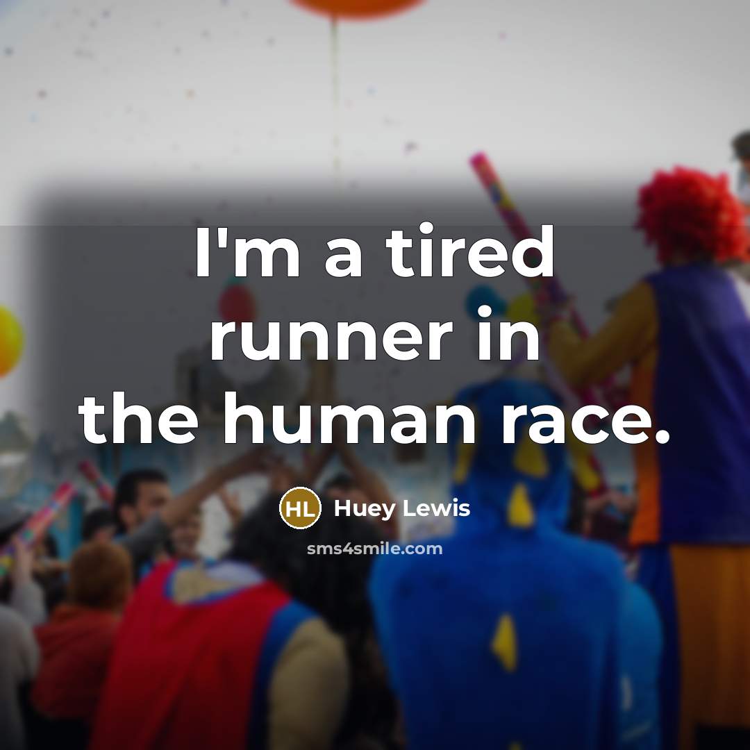 “I'm a tired runner in the human race.…” quote by Huey Lewis