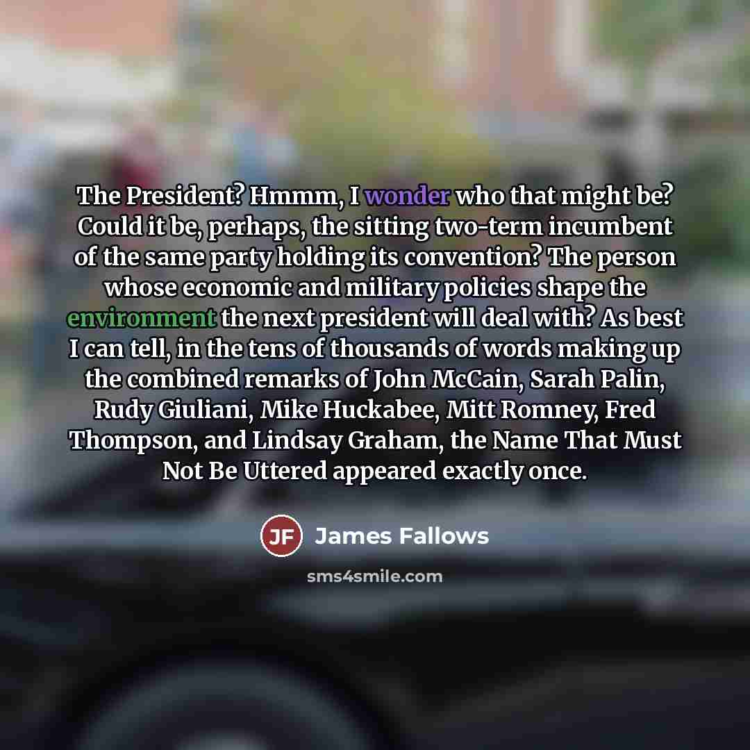 “The President? Hmmm, I wonder who that might be? Could…” quote by James Fallows