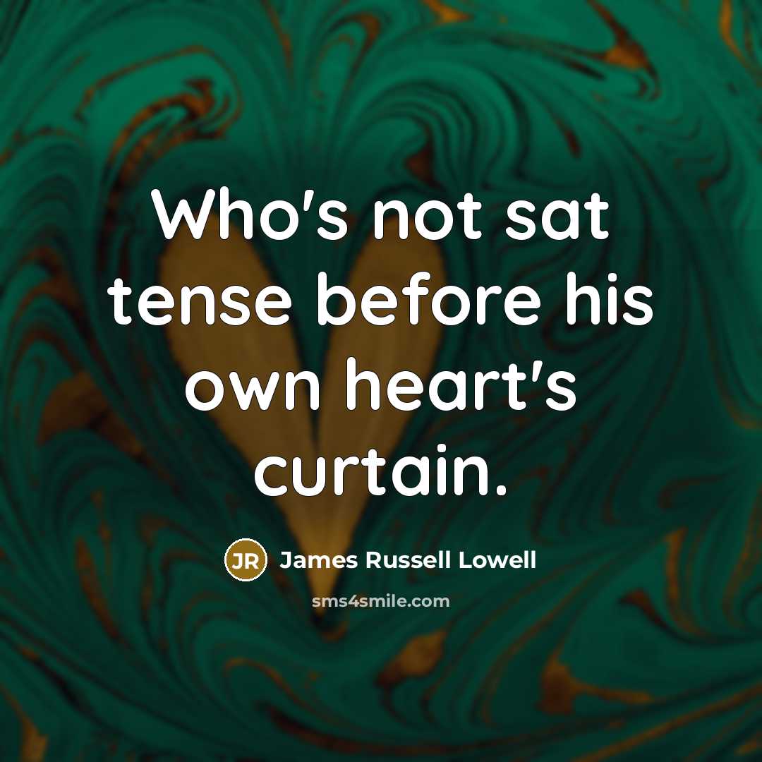 “Who's not sat tense before his own heart's curtain.…” quote by James Russell Lowell
