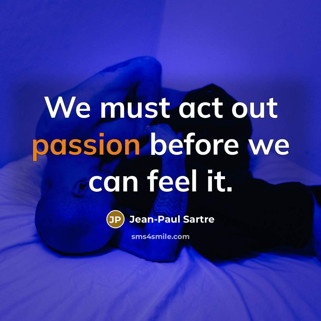 “We must act out passion before we can feel it.…” quote by Jean-Paul Sartre
