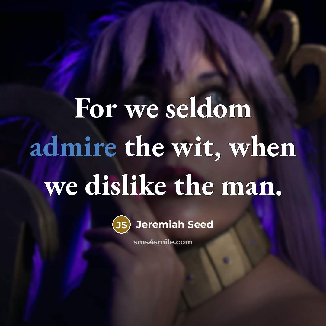 “For we seldom admire the wit, when we dislike the…” quote by Jeremiah Seed