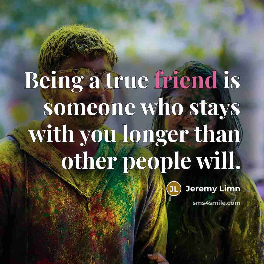 “Being a true friend is someone who stays with you…” quote by Jeremy Limn