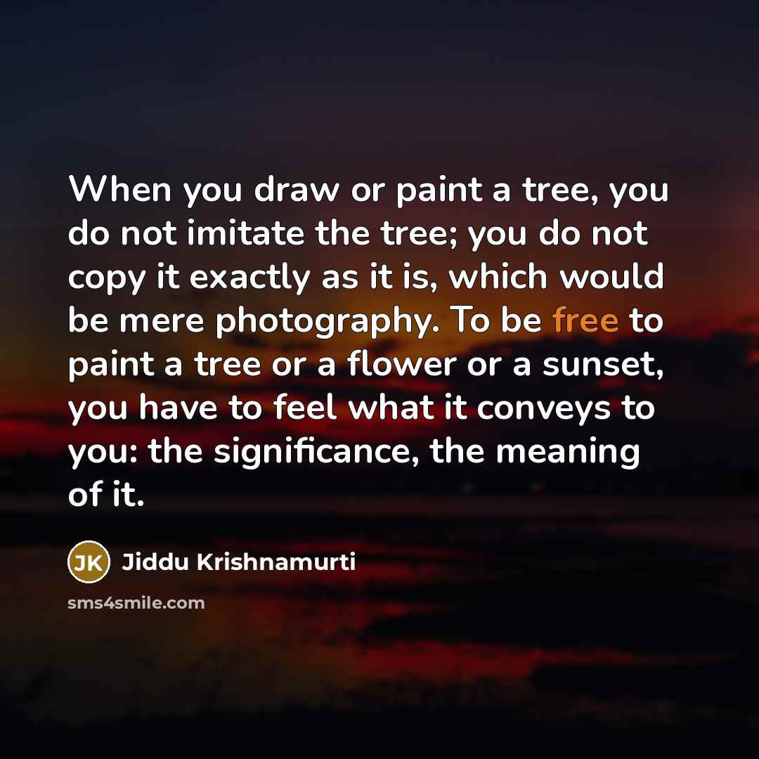 “When you draw or paint a tree, you do not…” quote by Jiddu Krishnamurti