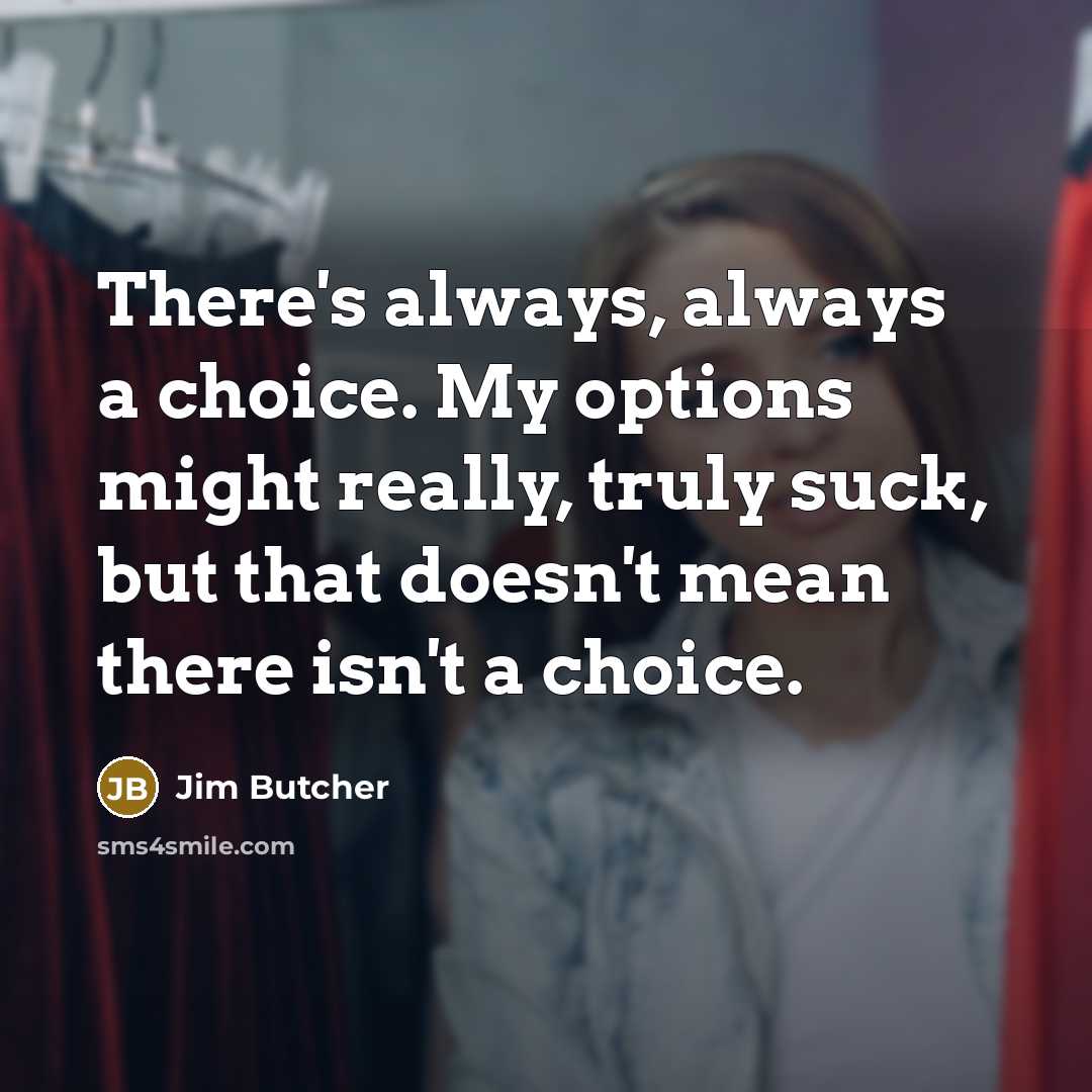 “There's always, always a choice. My options might really, truly…” quote by Jim Butcher
