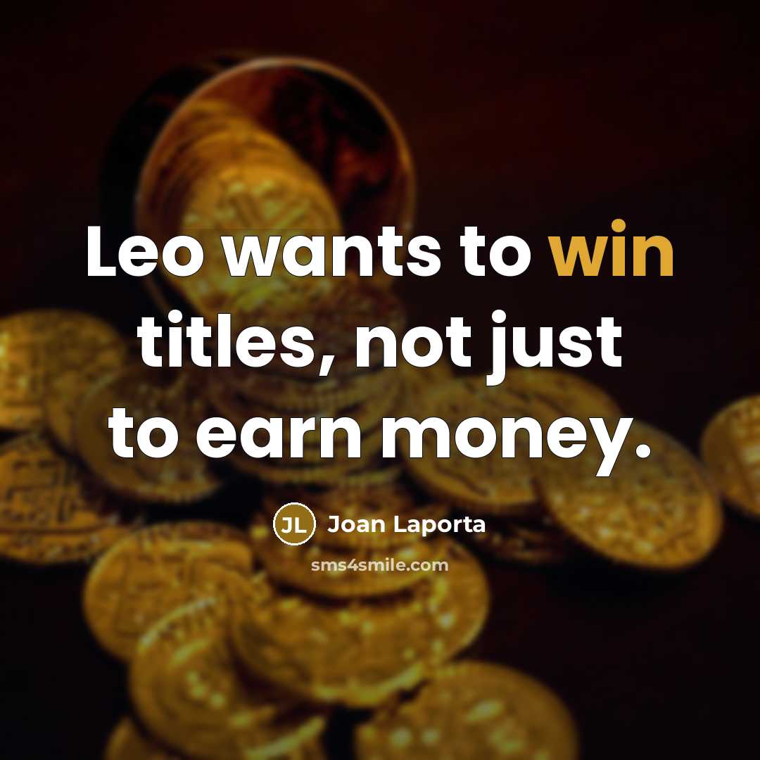 “Leo wants to win titles, not just to earn money.…” quote by Joan Laporta