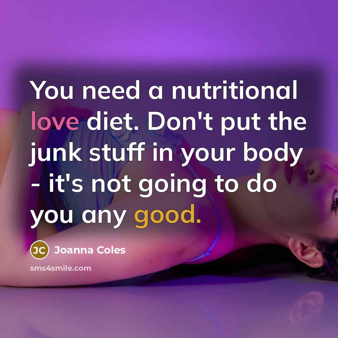 “You need a nutritional love diet. Don't put the junk…” quote by Joanna Coles