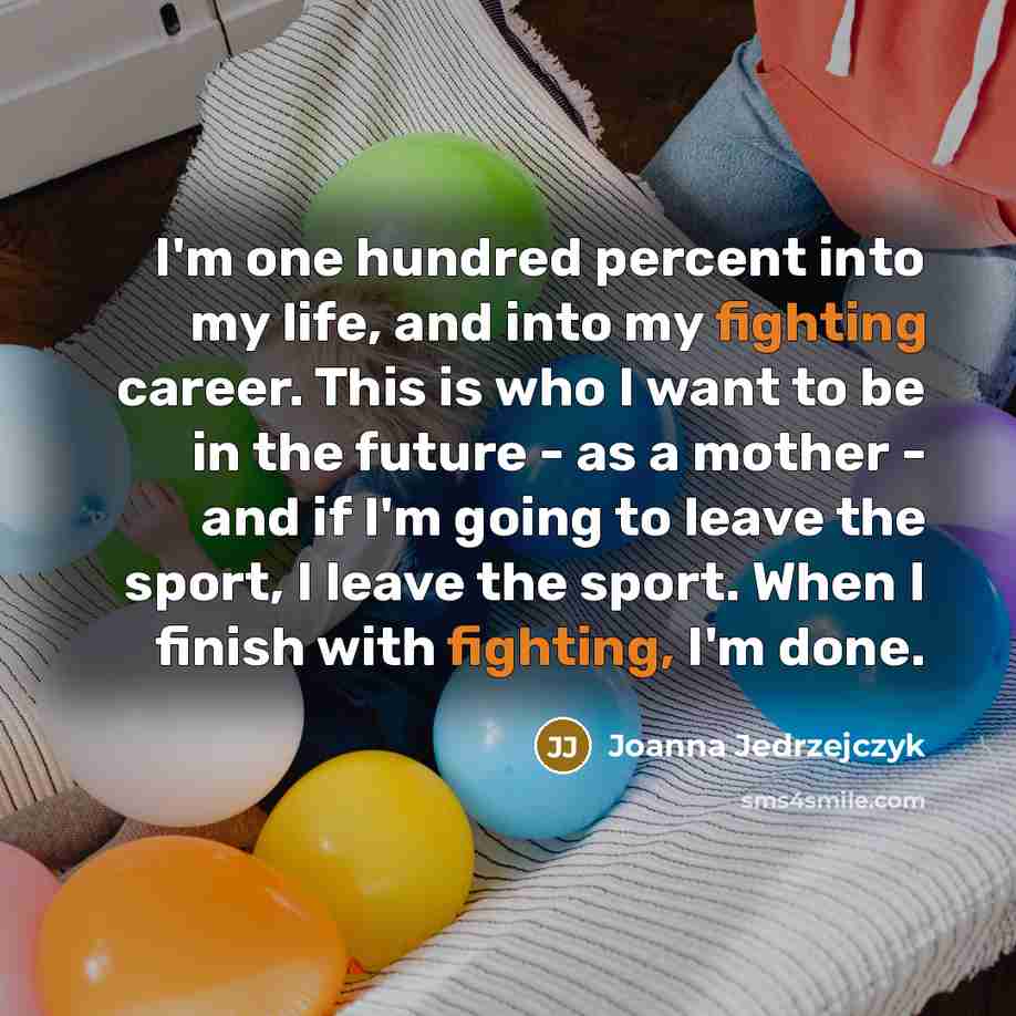 “I'm one hundred percent into my life, and into my…” quote by Joanna Jedrzejczyk