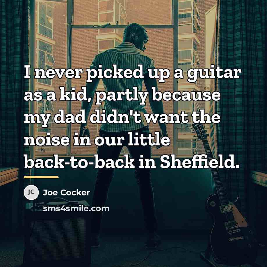 “I never picked up a guitar as a kid, partly…” quote by Joe Cocker