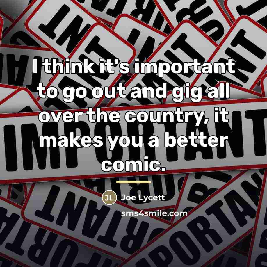 “I think it's important to go out and gig all…” quote by Joe Lycett