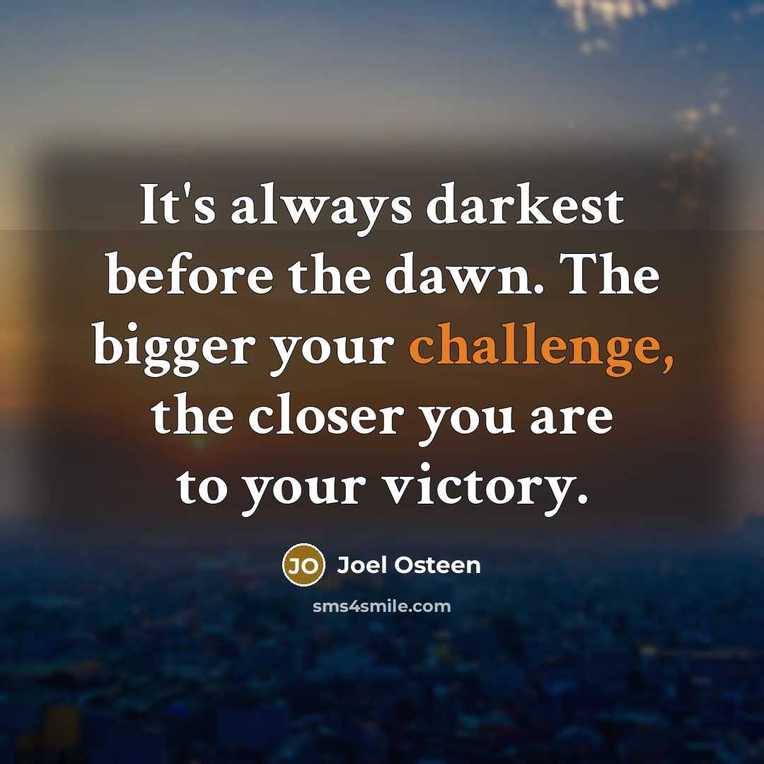 “It's always darkest before the dawn. The bigger your challenge,…” quote by Joel Osteen