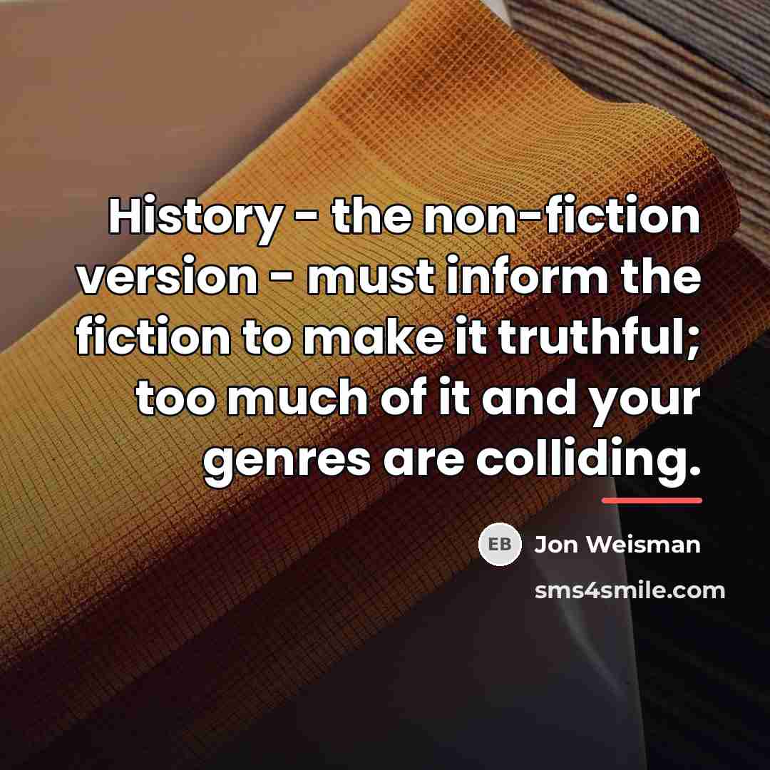 “History - the non-fiction version - must inform the fiction…” quote by Jon Weisman