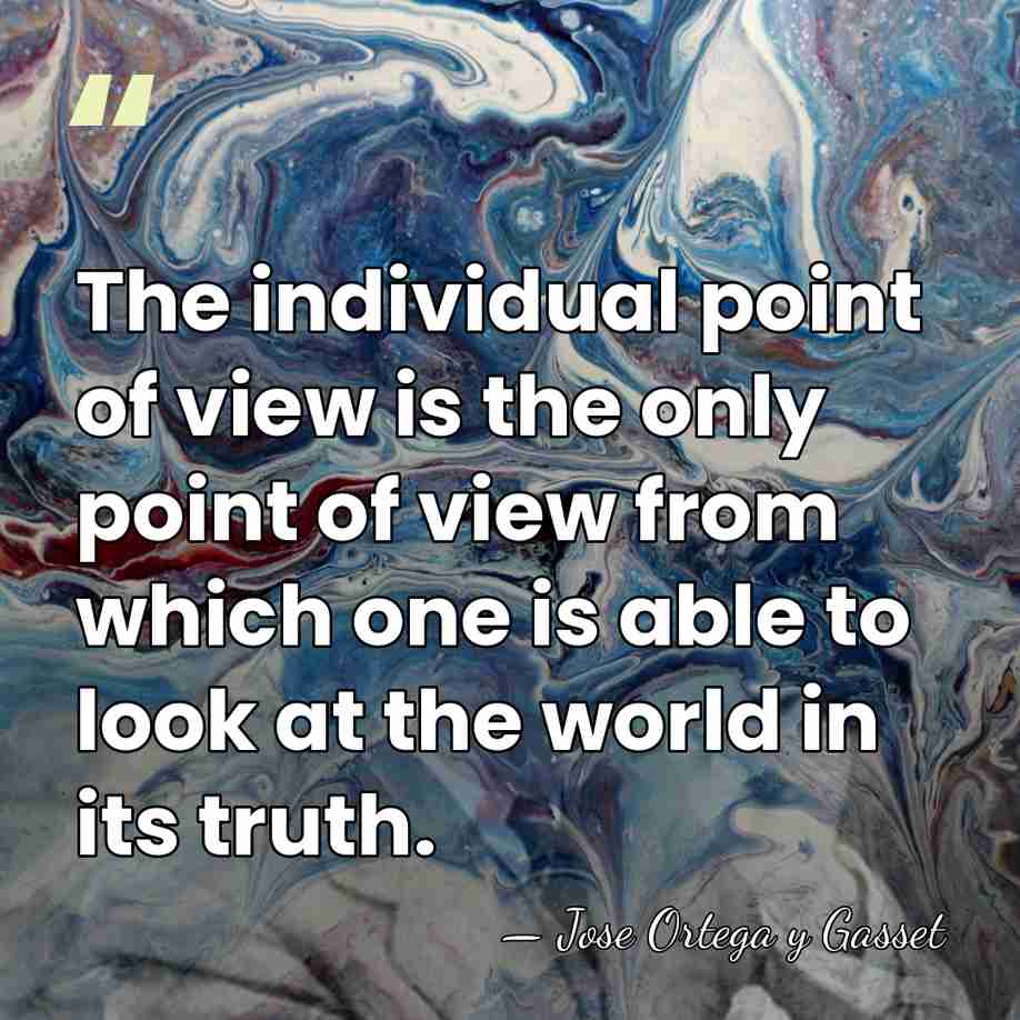 The individual point of view is the only point of view from&hellip; - Jose Ortega y Gasset