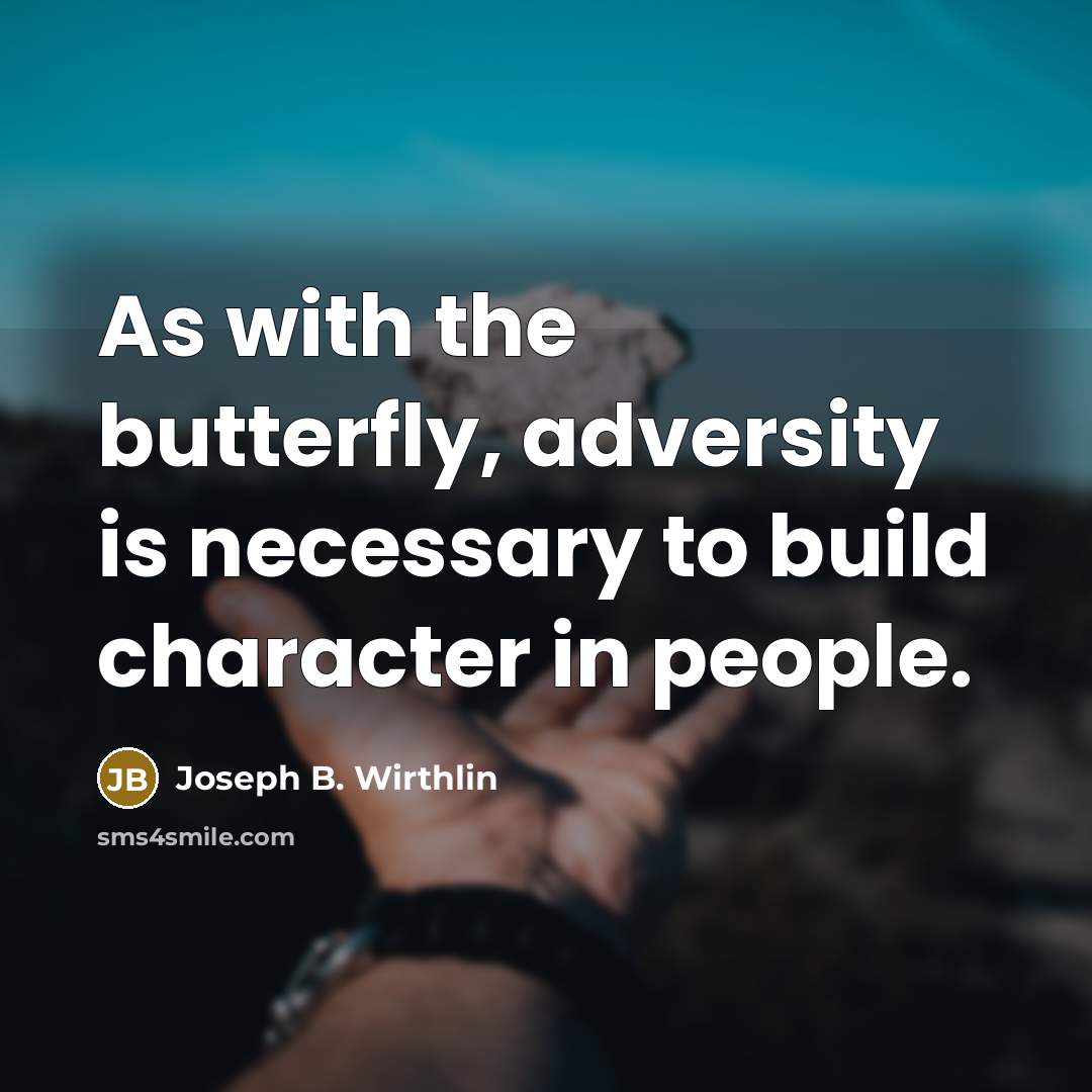 “As with the butterfly, adversity is necessary to build character…” quote by Joseph B. Wirthlin