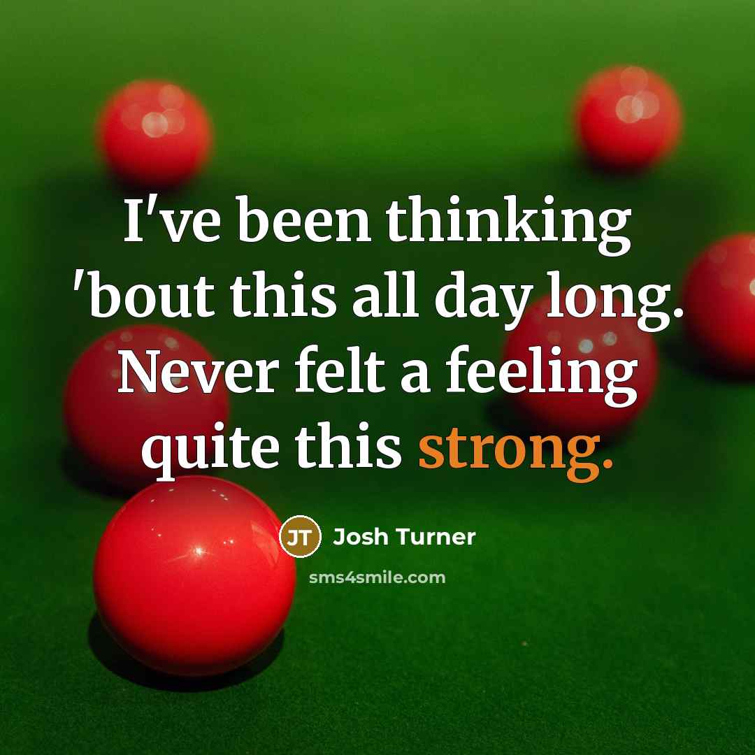 “I've been thinking 'bout this all day long. Never felt…” quote by Josh Turner