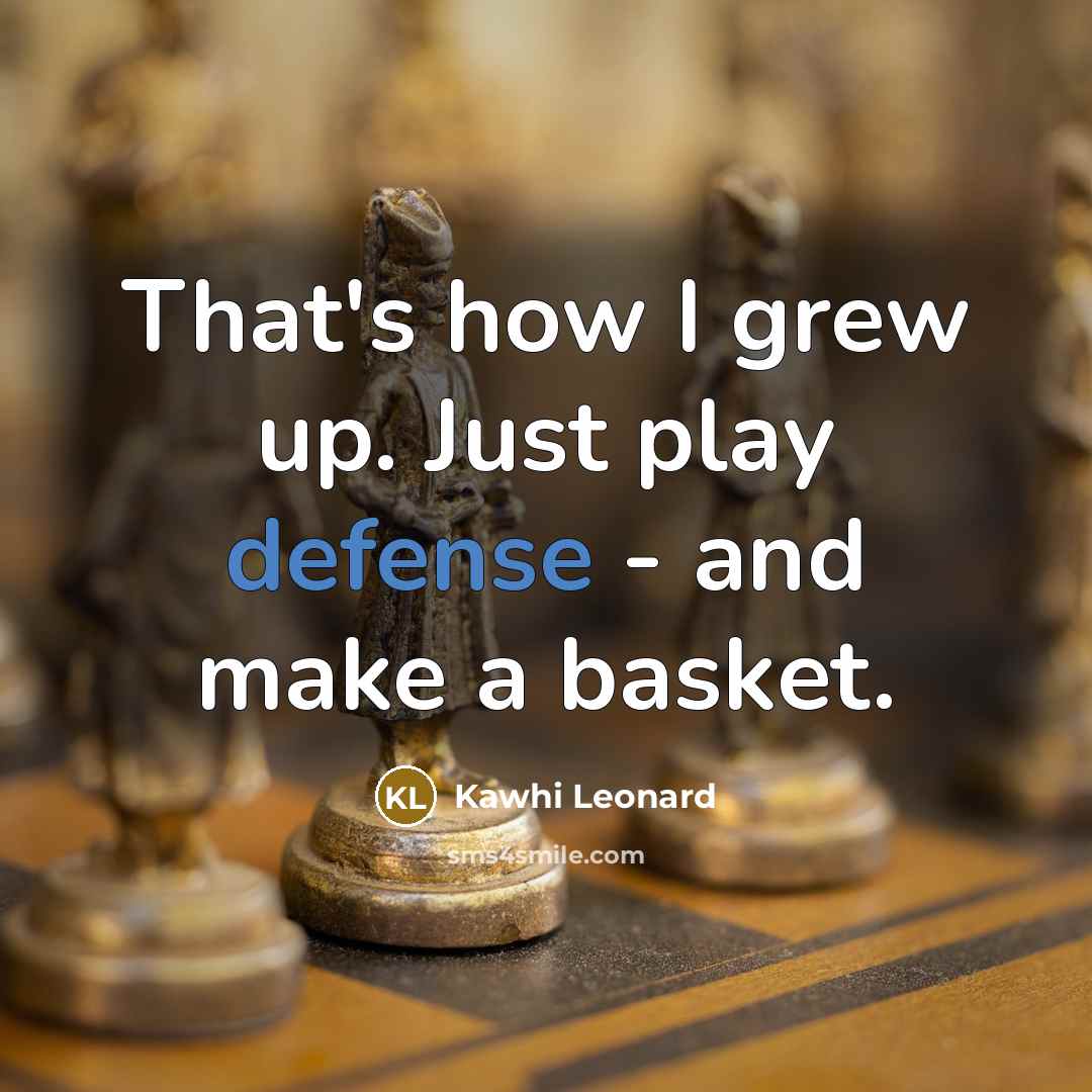 “That's how I grew up. Just play defense - and…” quote by Kawhi Leonard