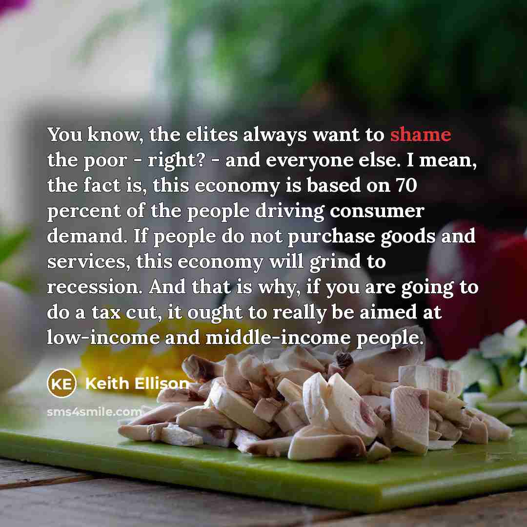 “You know, the elites always want to shame the poor…” quote by Keith Ellison
