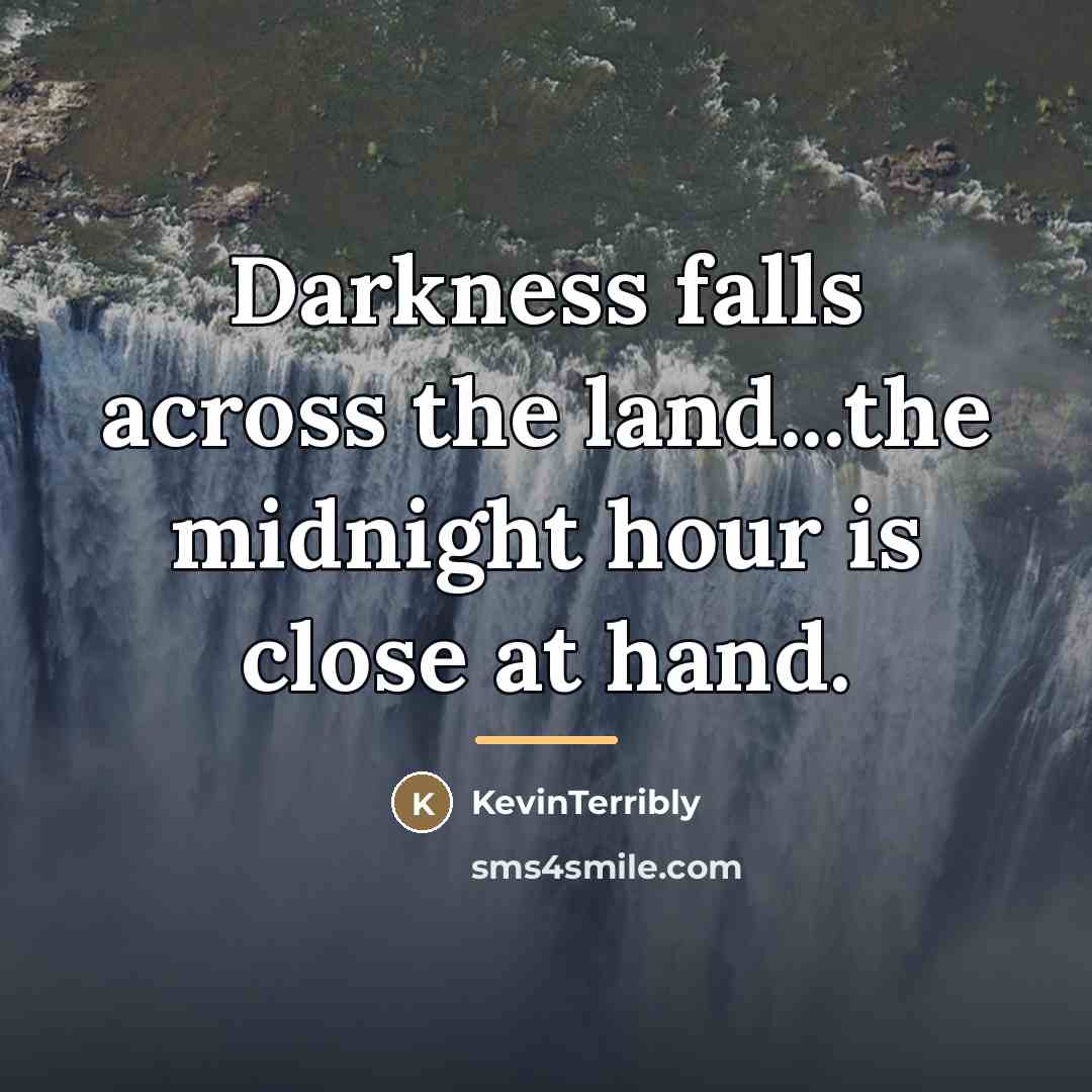 “Darkness falls across the land...the midnight hour is close at…” quote by KevinTerribly