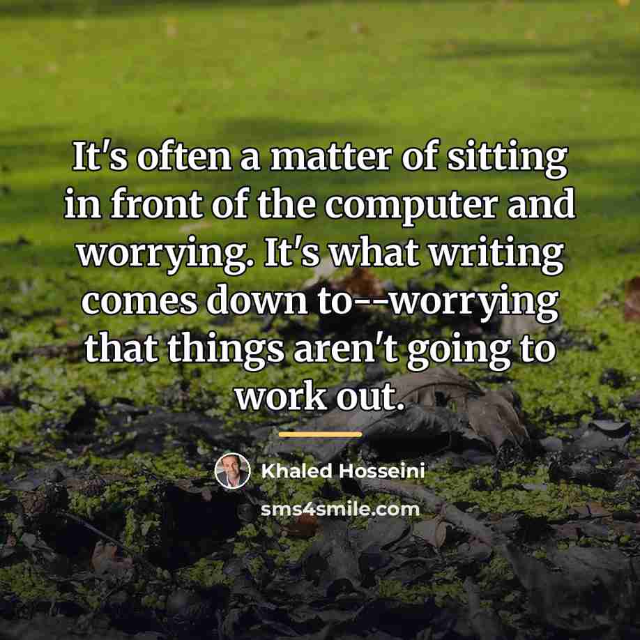 “It's often a matter of sitting in front of the…” quote by Khaled Hosseini