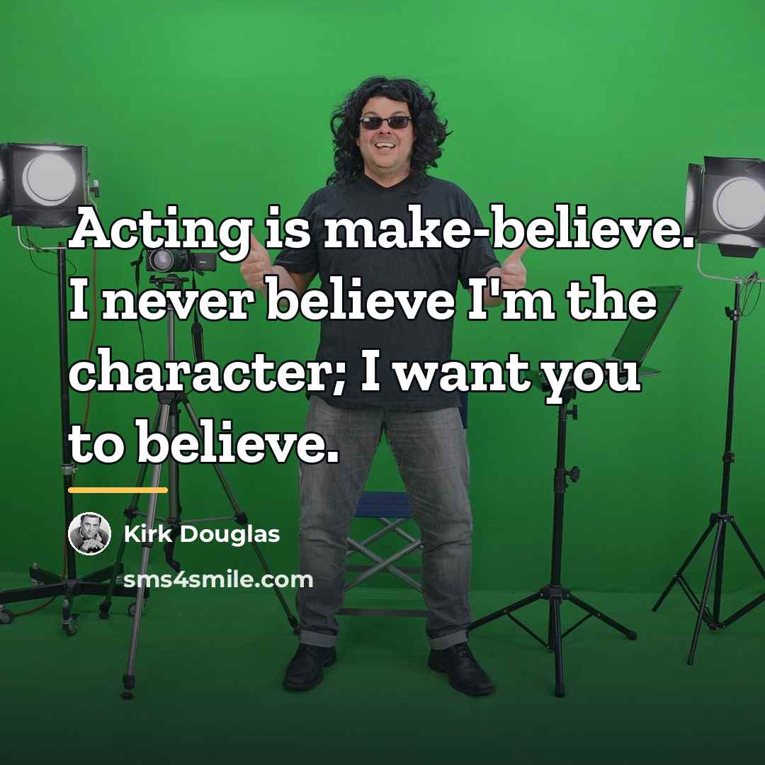 “Acting is make-believe. I never believe I'm the character; I…” quote by Kirk Douglas
