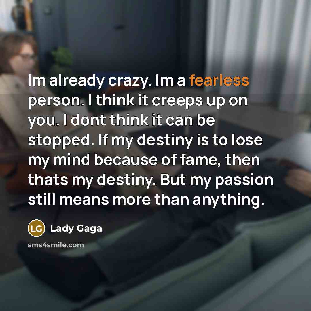 “Im already crazy. Im a fearless person. I think it…” quote by Lady Gaga