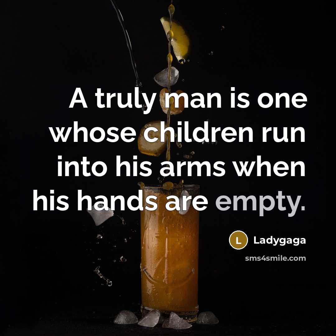 “A truly man is one whose children run into his…” quote by Ladygaga