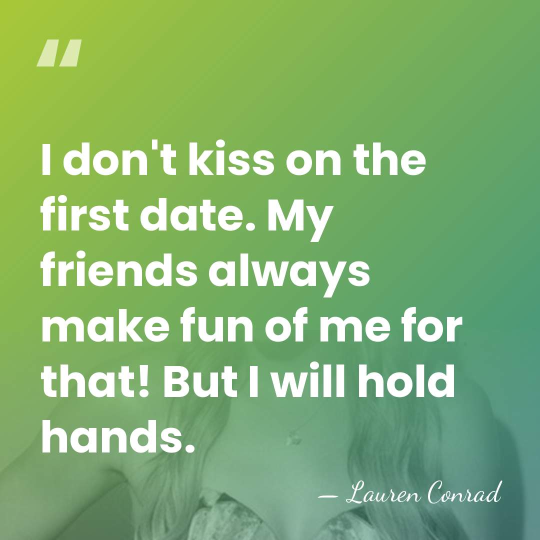 I don't kiss on the first date. My friends always make fun&hellip; - Lauren Conrad