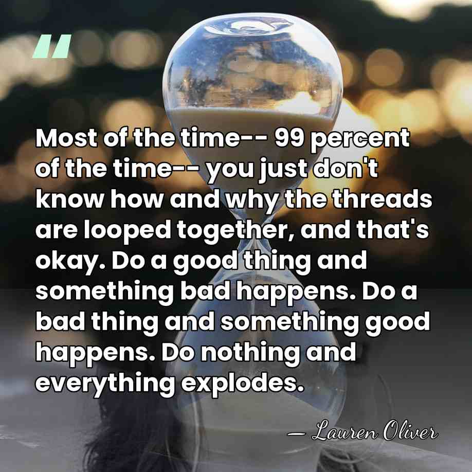 Most of the time-- 99 percent of the time-- you just don't&hellip; - Lauren Oliver