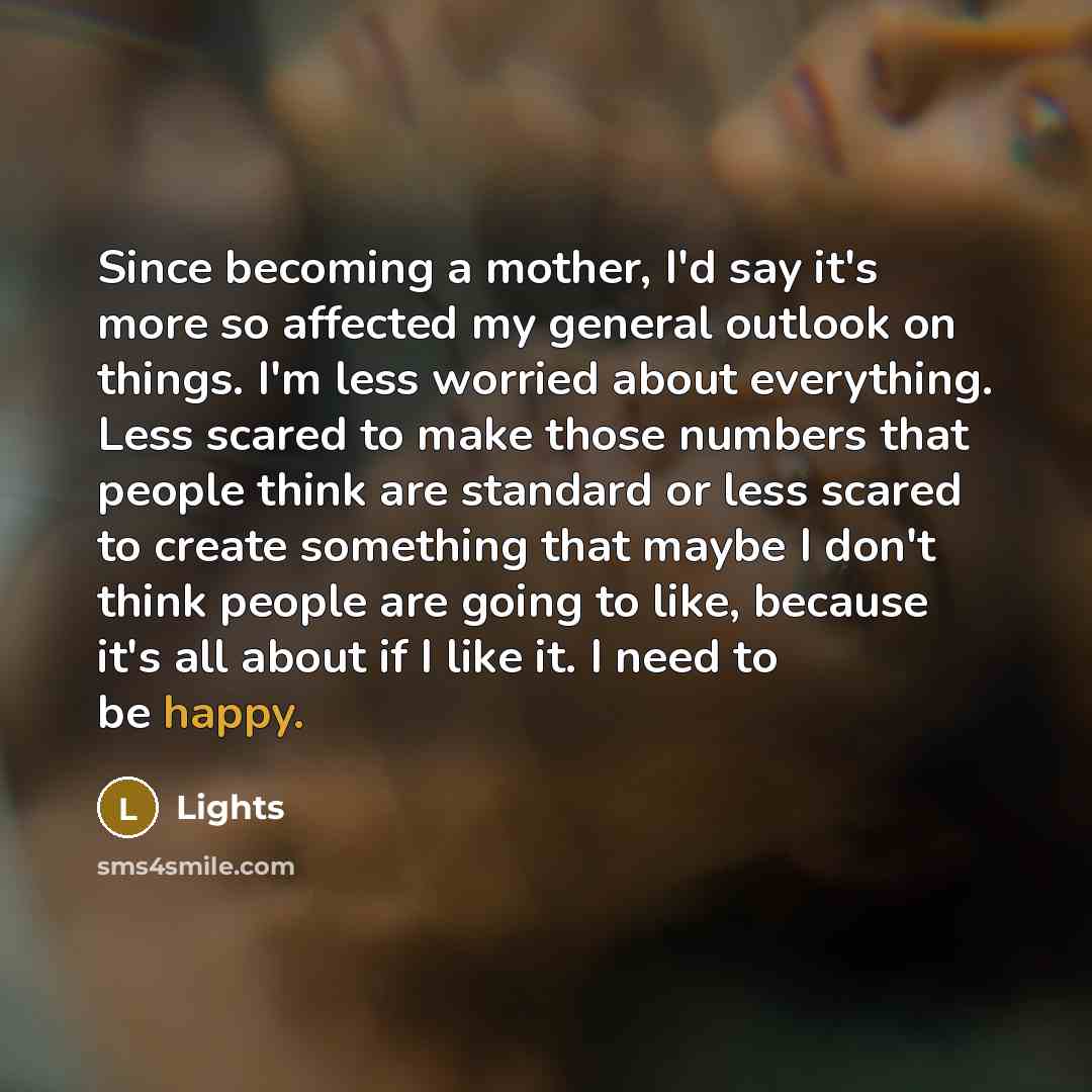 “Since becoming a mother, I'd say it's more so affected…” quote by Lights