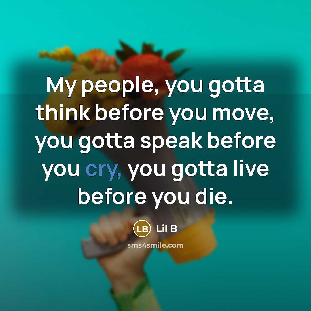“My people, you gotta think before you move, you gotta…” quote by Lil B