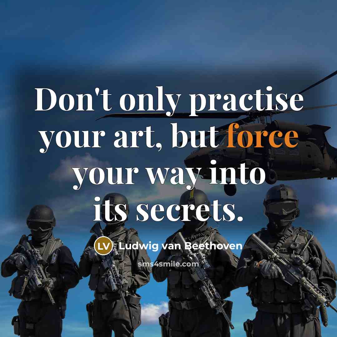 “Don't only practise your art, but force your way into…” quote by Ludwig van Beethoven
