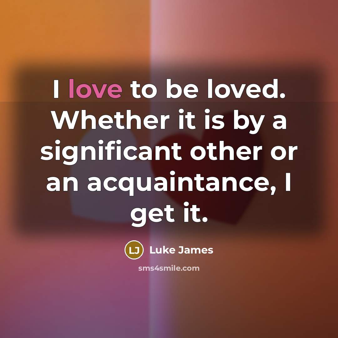 “I love to be loved. Whether it is by a…” quote by Luke James