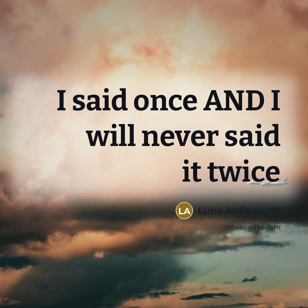 “I said once AND I will never said it twice…” quote by Luna Ardiansyah