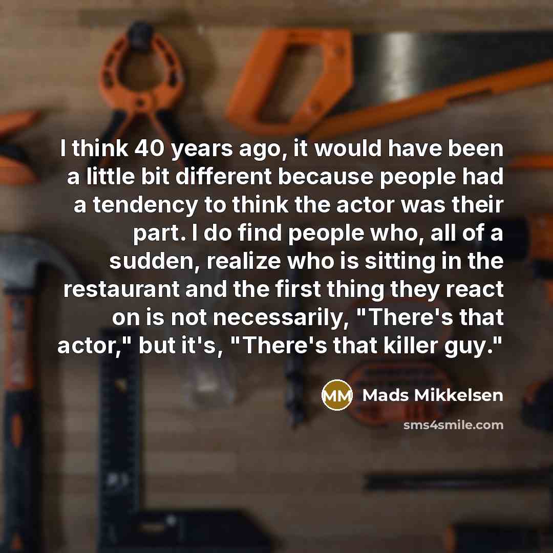 “I think 40 years ago, it would have been a…” quote by Mads Mikkelsen