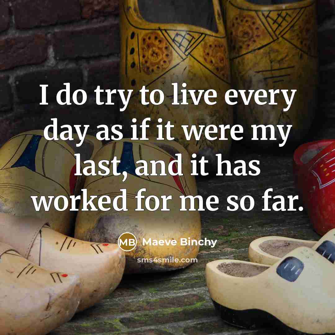 “I do try to live every day as if it…” quote by Maeve Binchy